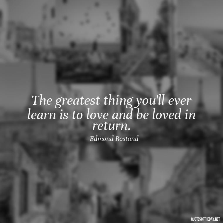 The greatest thing you'll ever learn is to love and be loved in return. - Famous Love Book Quotes