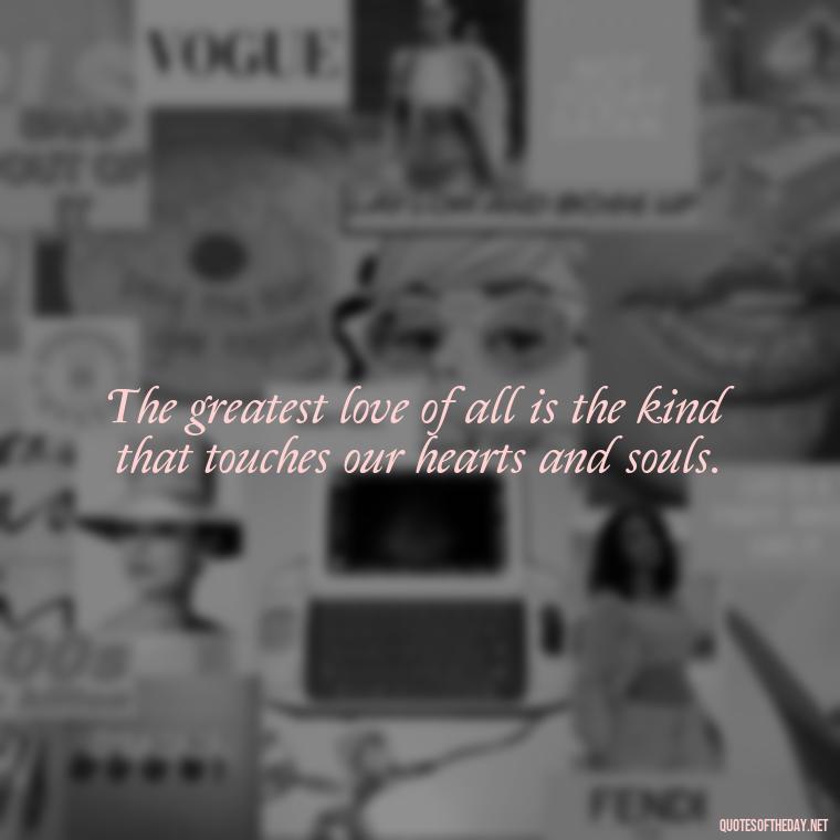 The greatest love of all is the kind that touches our hearts and souls. - Cartoon Love Quotes