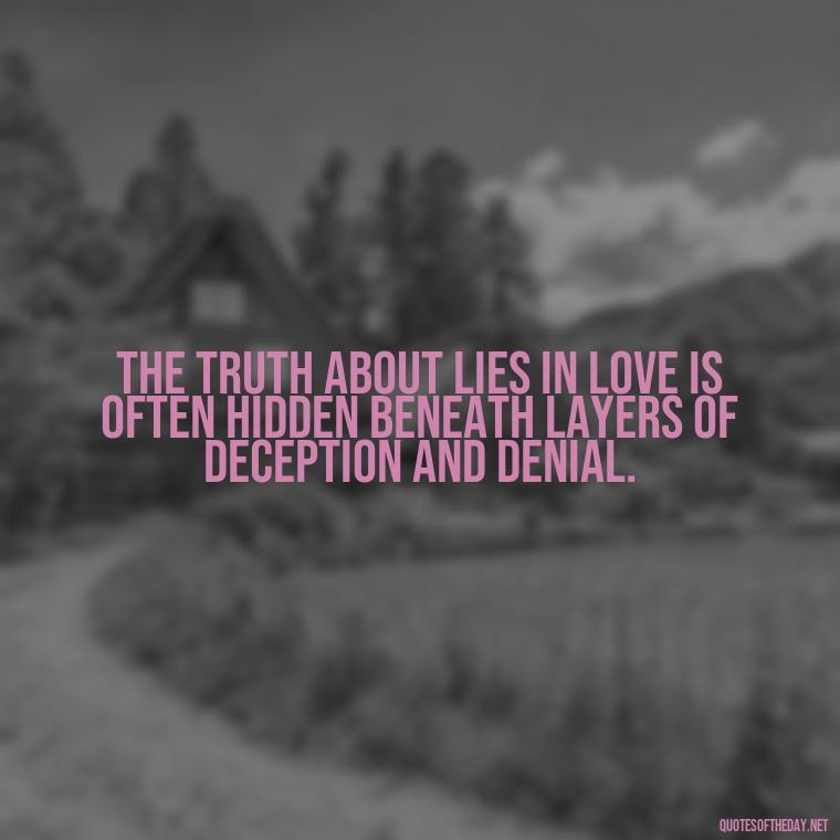 The truth about lies in love is often hidden beneath layers of deception and denial. - Lie In Love Quotes