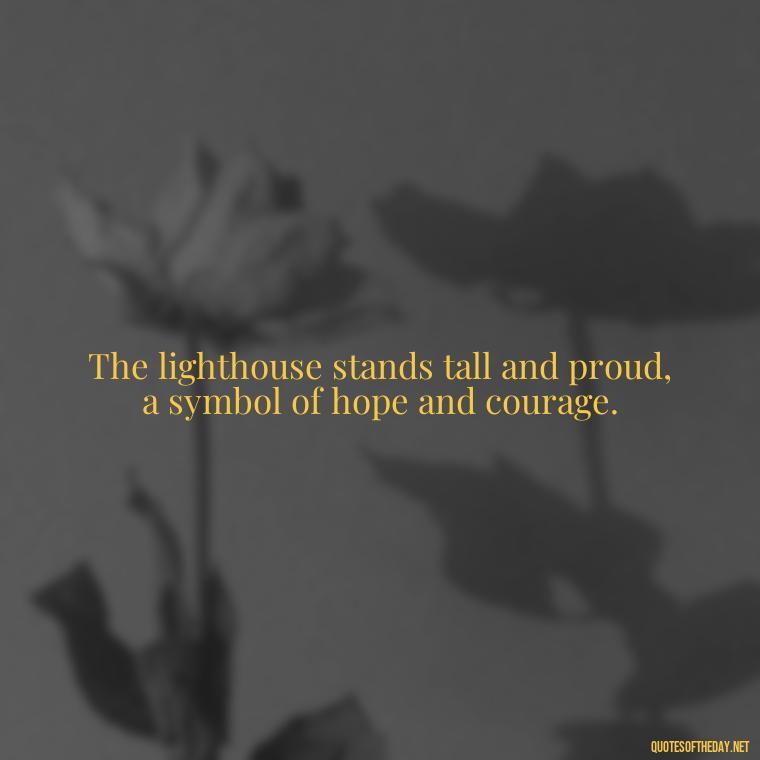 The lighthouse stands tall and proud, a symbol of hope and courage. - Lighthouse Quotes Short