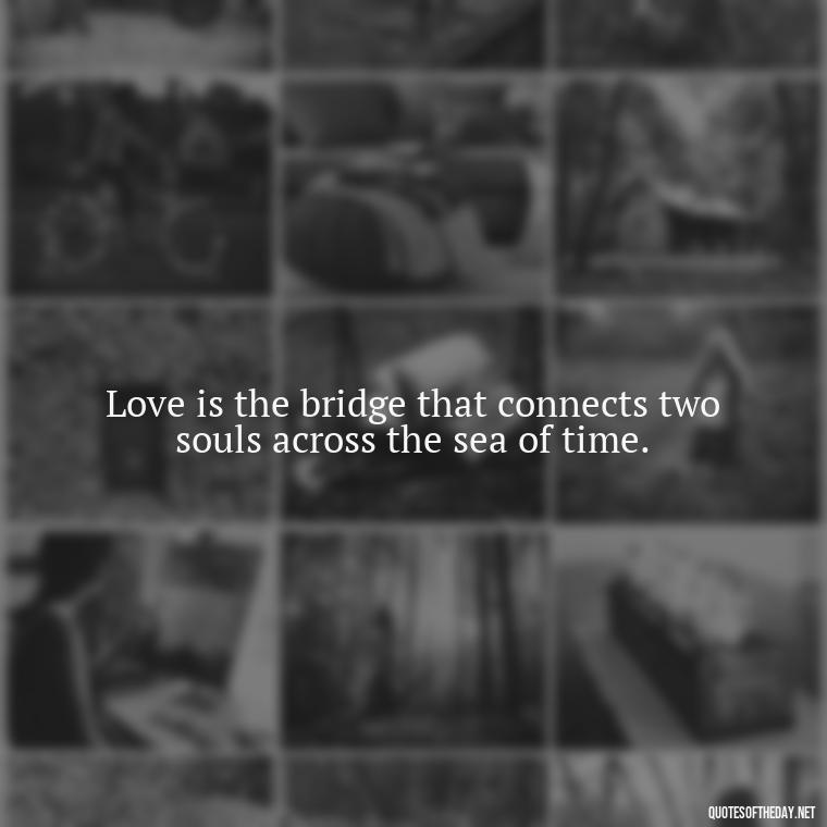 Love is the bridge that connects two souls across the sea of time. - Attractive Quotes About Love