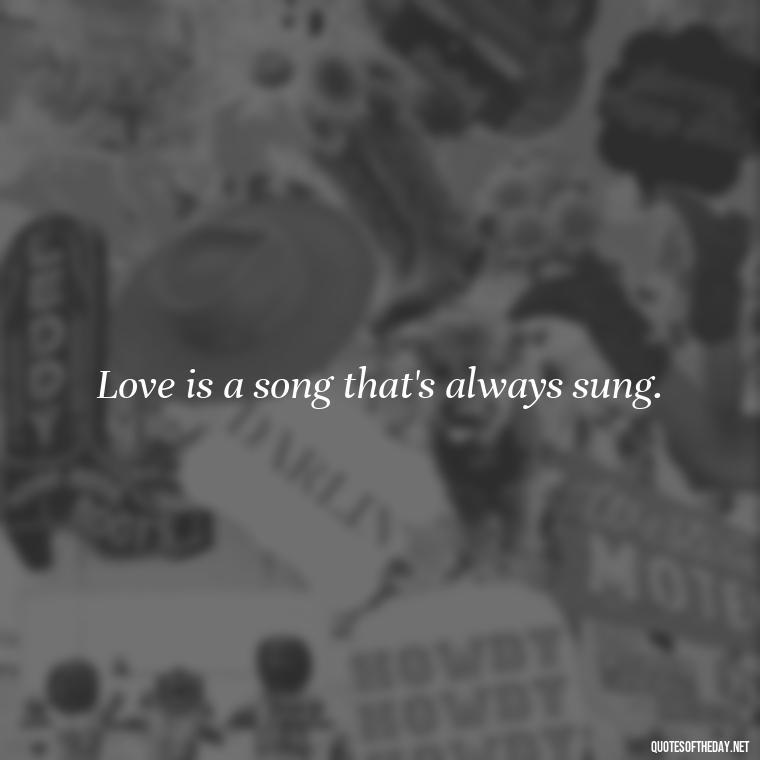 Love is a song that's always sung. - Italian Love Quotes In Italian