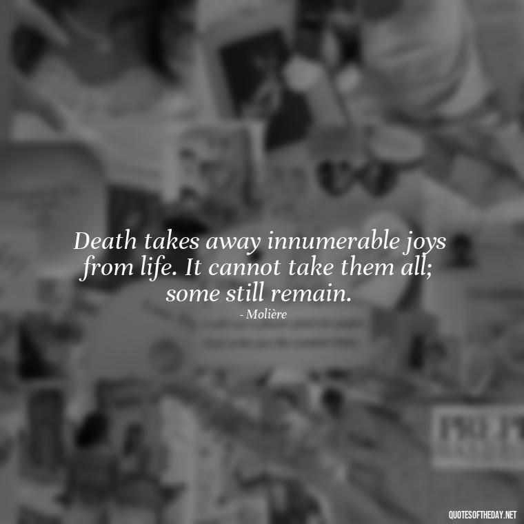 Death takes away innumerable joys from life. It cannot take them all; some still remain. - Quotes For Loved Ones In Heaven