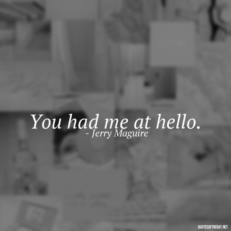 You had me at hello. - Love Quotes Short And Simple