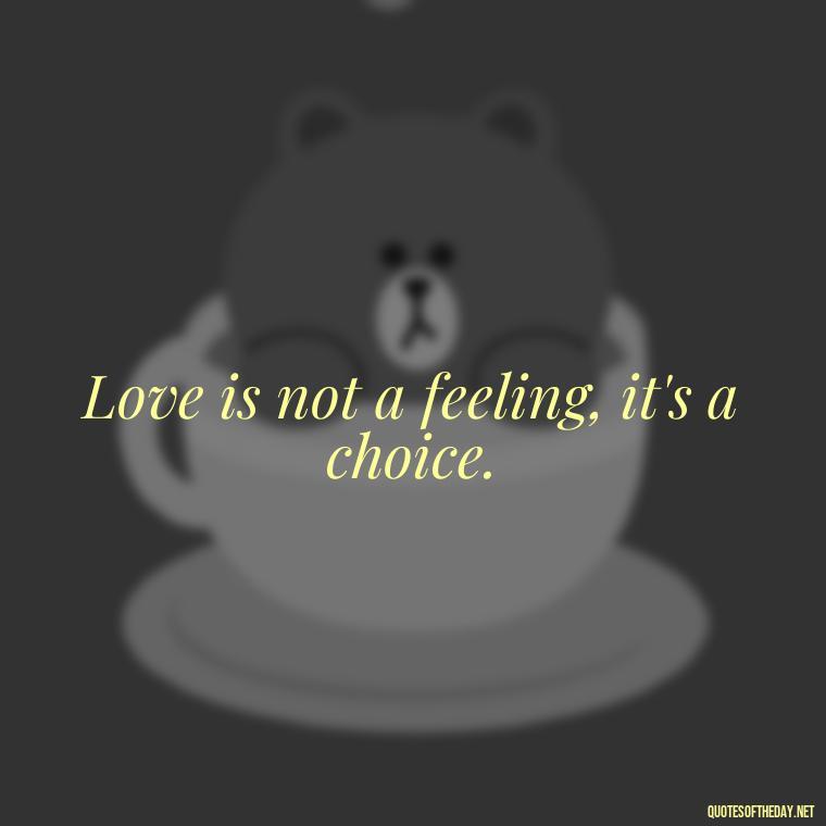 Love is not a feeling, it's a choice. - I Love U My Wife Quotes