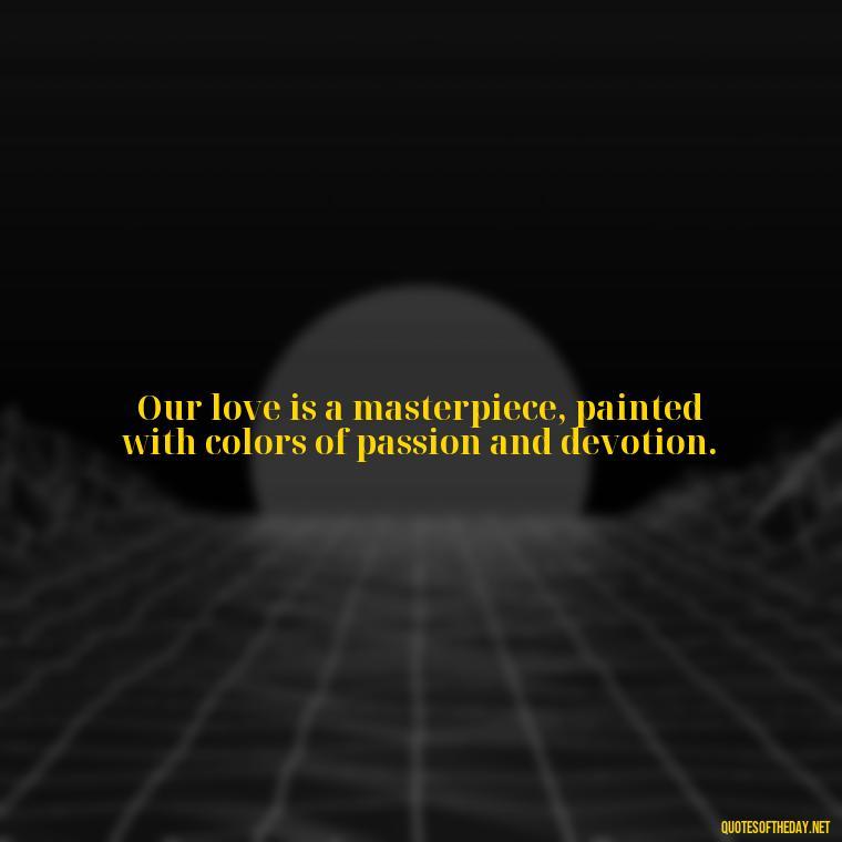 Our love is a masterpiece, painted with colors of passion and devotion. - Portuguese Love Quotes