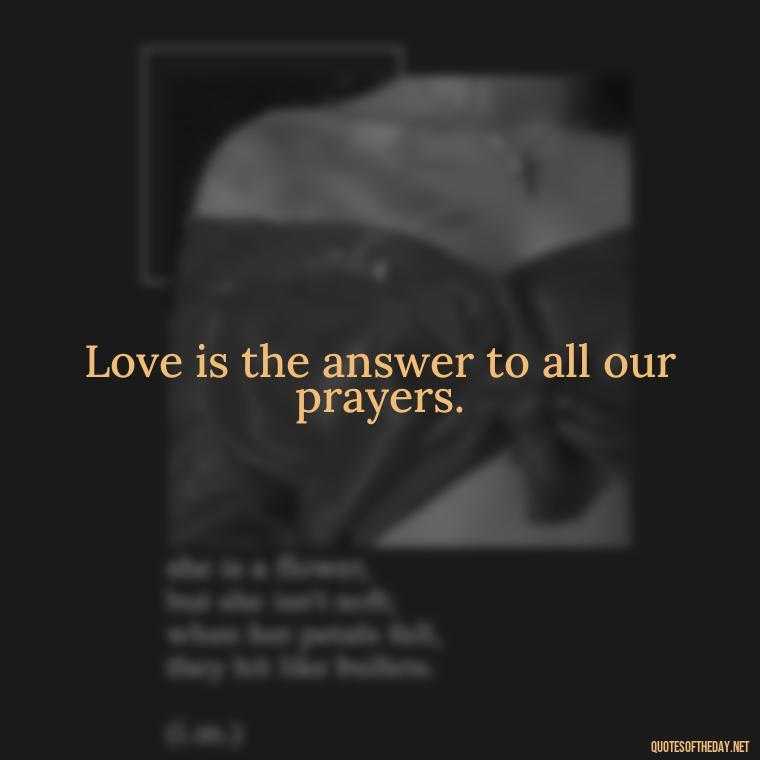 Love is the answer to all our prayers. - Attractive Quotes About Love