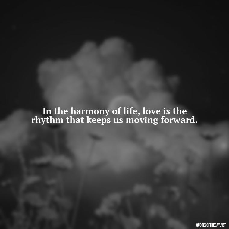 In the harmony of life, love is the rhythm that keeps us moving forward. - Dave Matthews Love Quotes