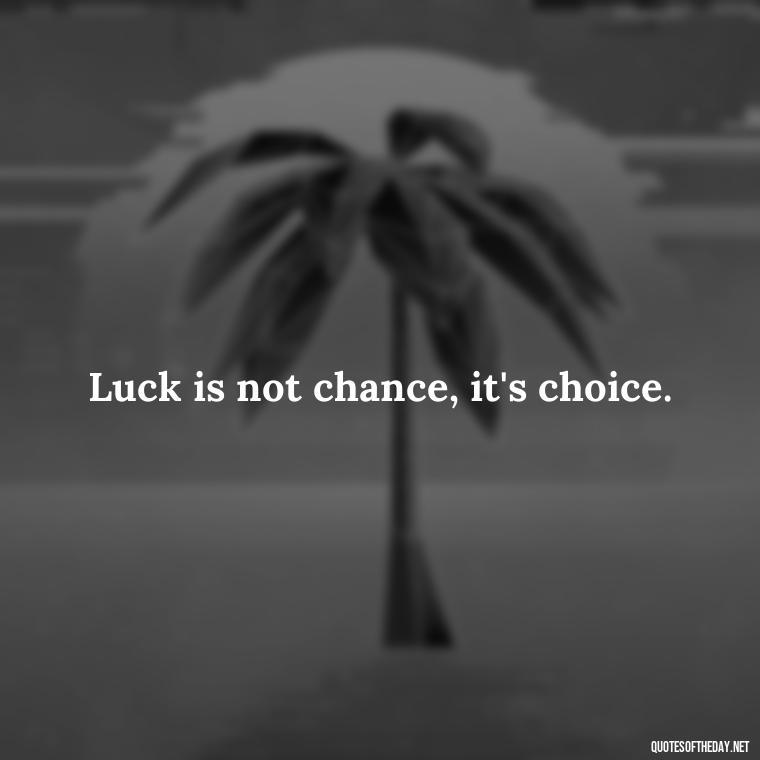 Luck is not chance, it's choice. - Short St. Patricks Day Quotes