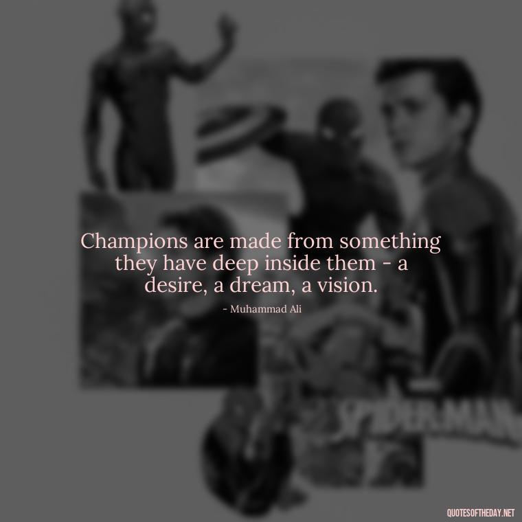 Champions are made from something they have deep inside them - a desire, a dream, a vision. - Short Coach Quotes