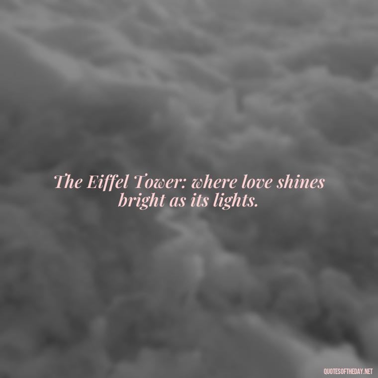 The Eiffel Tower: where love shines bright as its lights. - Paris Love Quotes