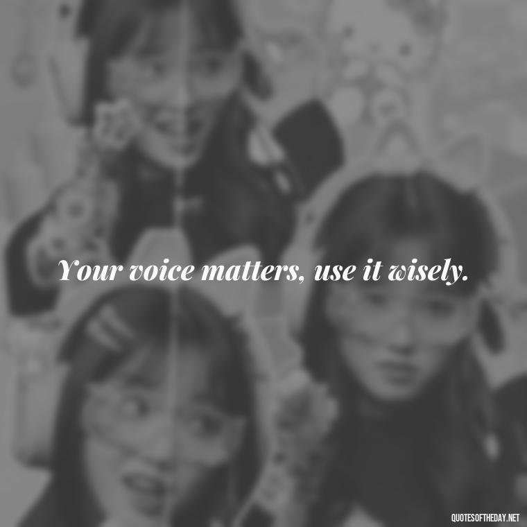 Your voice matters, use it wisely. - Inspirational Quotes Short And Simple