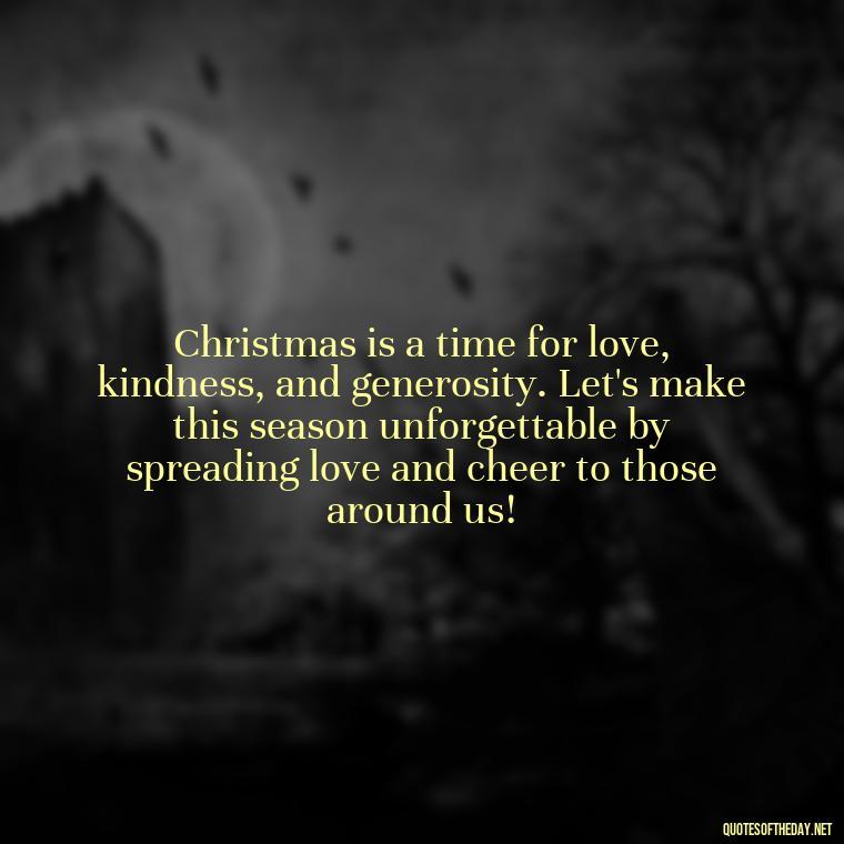 Christmas is a time for love, kindness, and generosity. Let's make this season unforgettable by spreading love and cheer to those around us! - Christmas Is Love Quotes