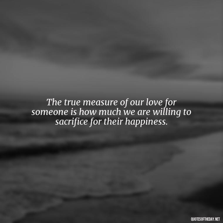 The true measure of our love for someone is how much we are willing to sacrifice for their happiness. - Jordan Peterson Quotes On Love