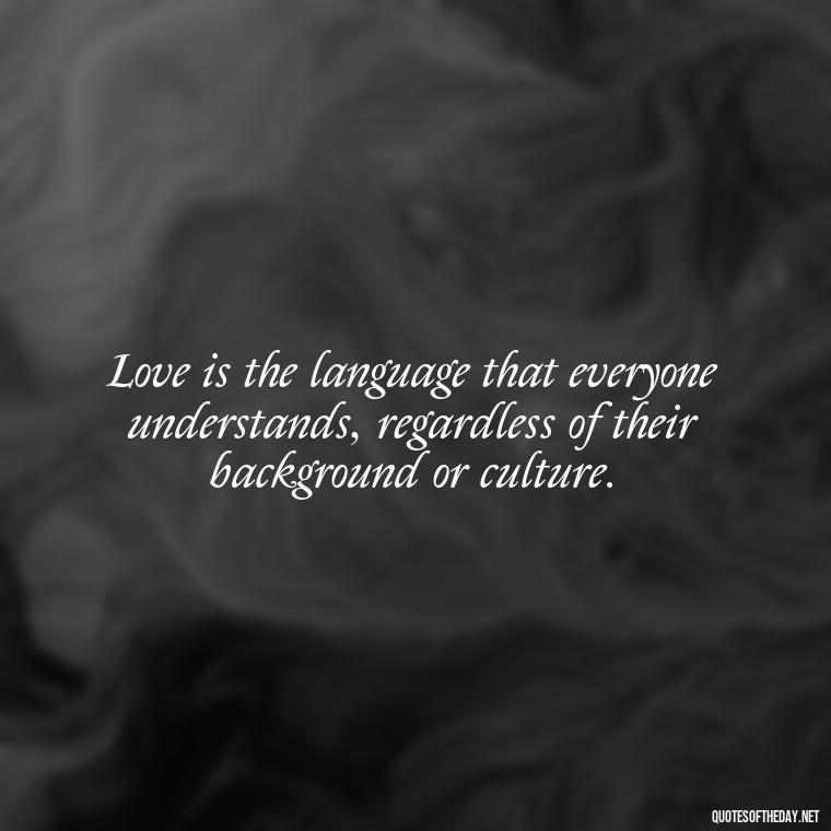 Love is the language that everyone understands, regardless of their background or culture. - Love Never Fails Quotes