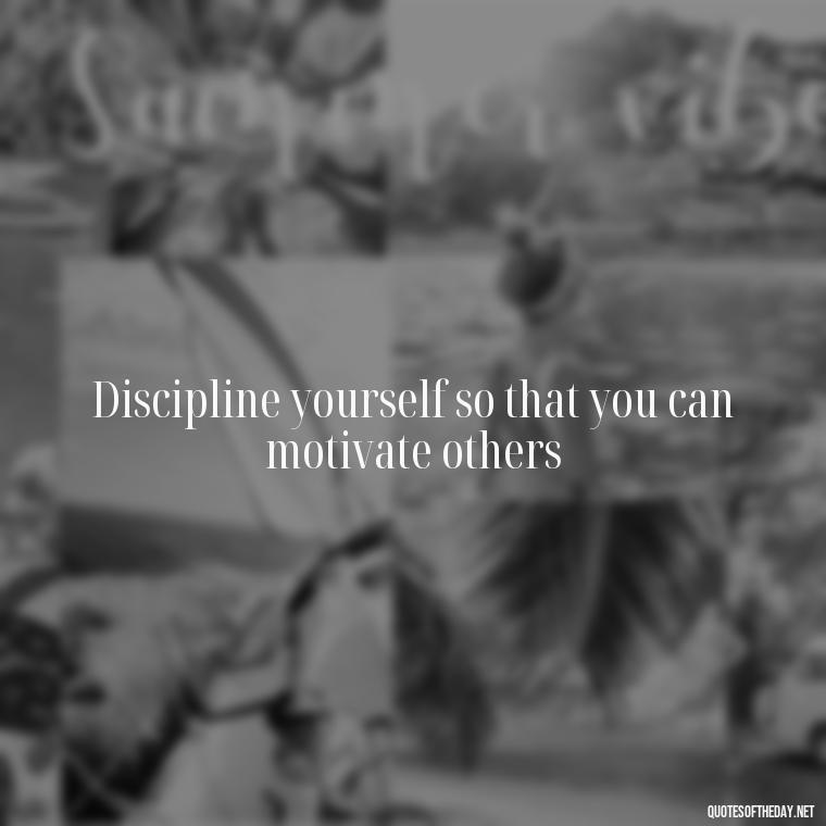 Discipline yourself so that you can motivate others - Short Coach Quotes