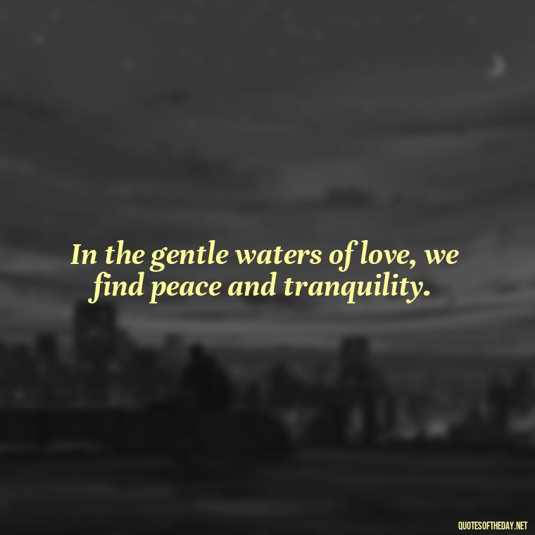 In the gentle waters of love, we find peace and tranquility. - Hawaiian Quotes About Love