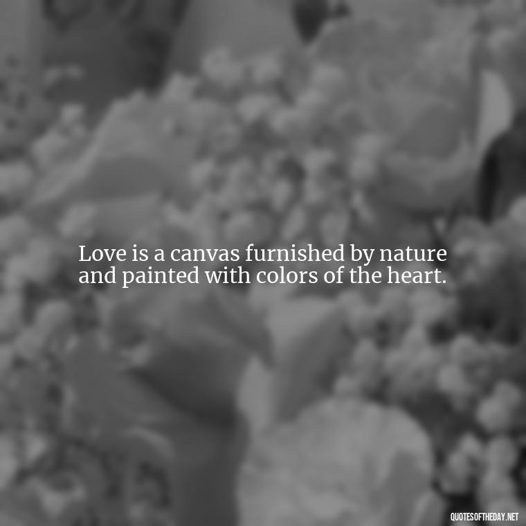 Love is a canvas furnished by nature and painted with colors of the heart. - Love Quotes Persian