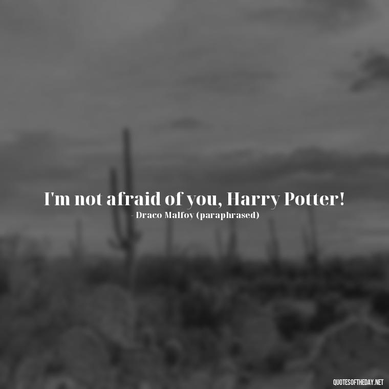 I'm not afraid of you, Harry Potter! - Harry Potter Quote Love