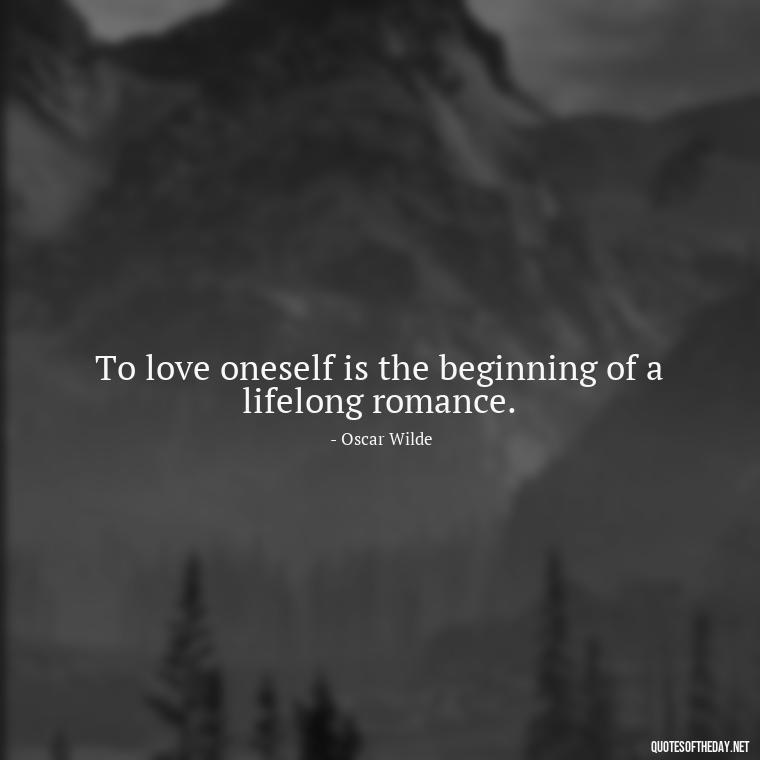 To love oneself is the beginning of a lifelong romance. - Happiness And Love Quotes