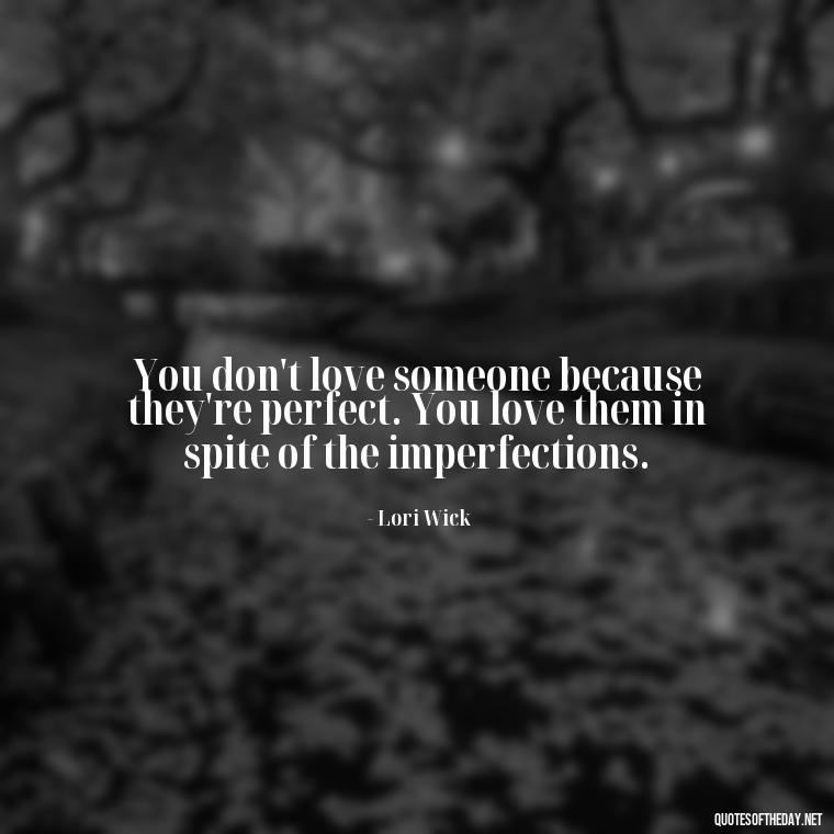 You don't love someone because they're perfect. You love them in spite of the imperfections. - Love Quotes Break Up