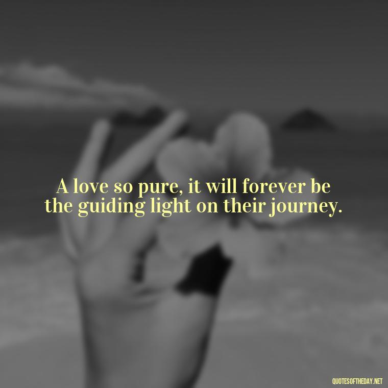 A love so pure, it will forever be the guiding light on their journey. - Love Quotes For A Wedding