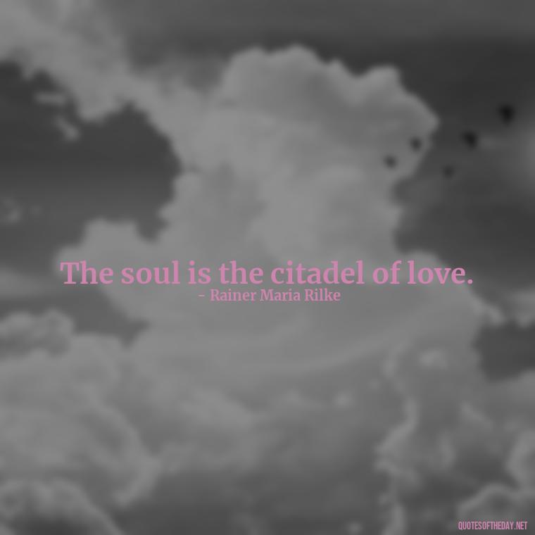 The soul is the citadel of love. - Love Quotes About A Crush