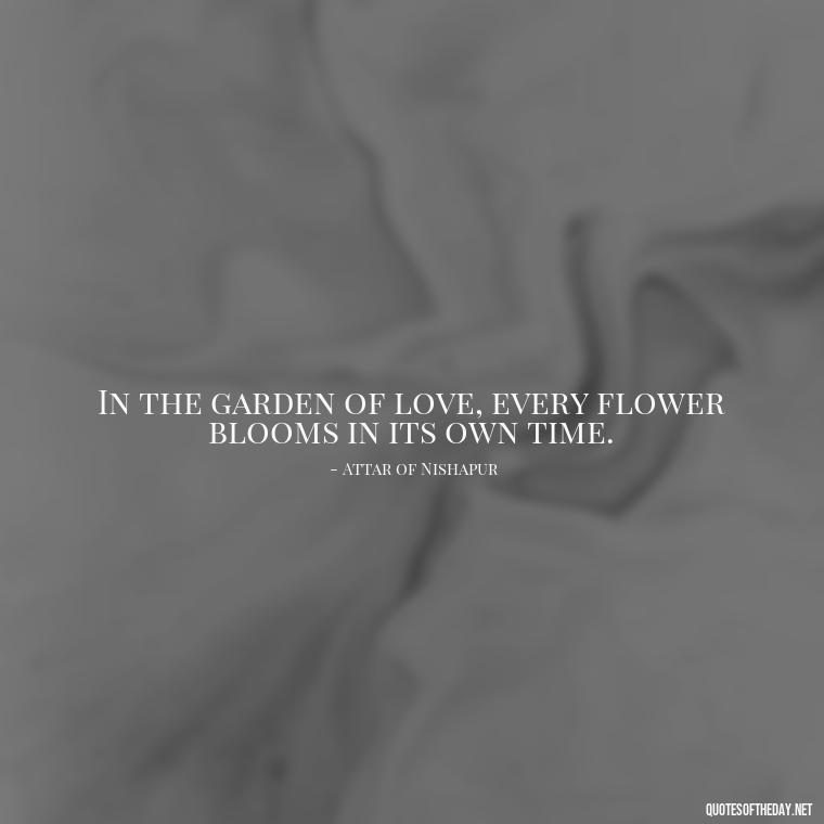 In the garden of love, every flower blooms in its own time. - Persian Quotes On Love