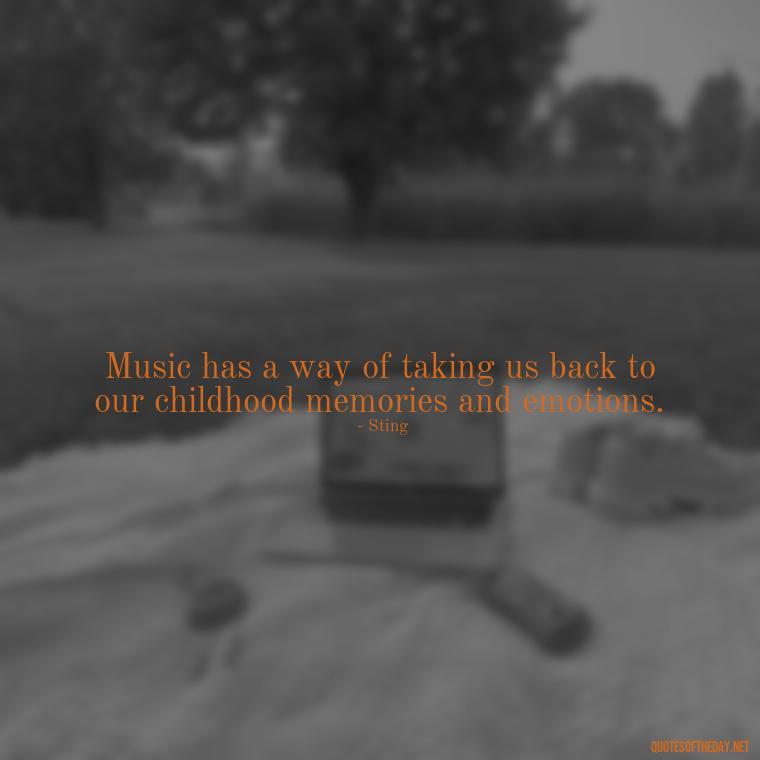 Music has a way of taking us back to our childhood memories and emotions. - Short Deep Music Quotes