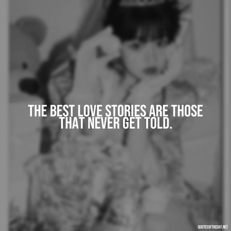 The best love stories are those that never get told. - Love Hide Quotes