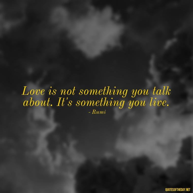 Love is not something you talk about. It's something you live. - Love Persian Quotes