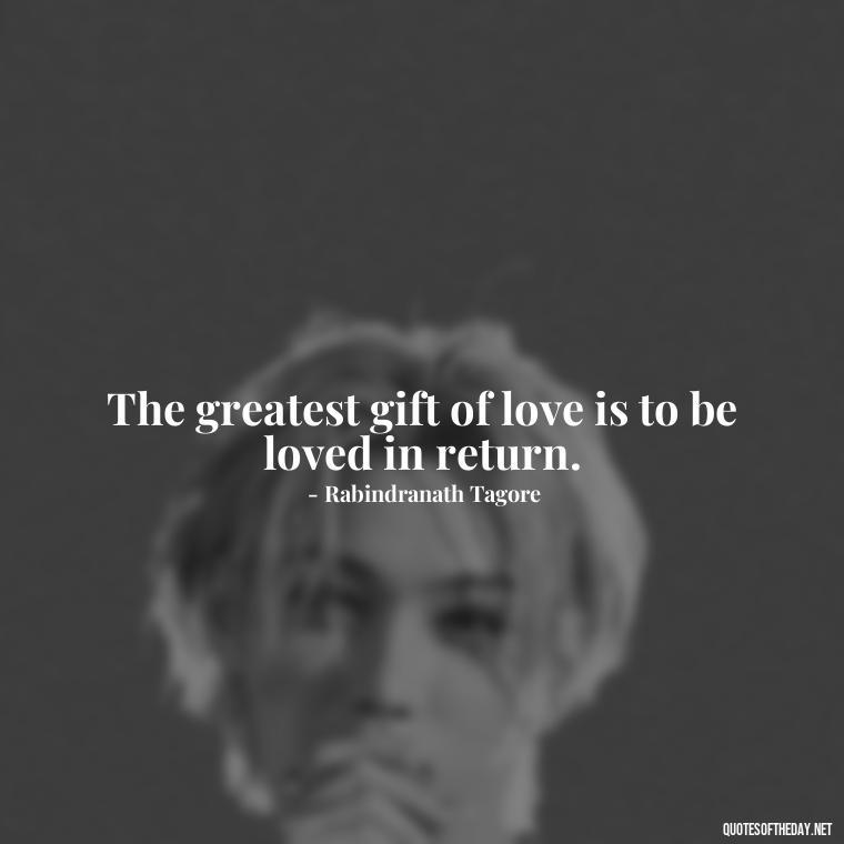 The greatest gift of love is to be loved in return. - Love Is Us Quotes