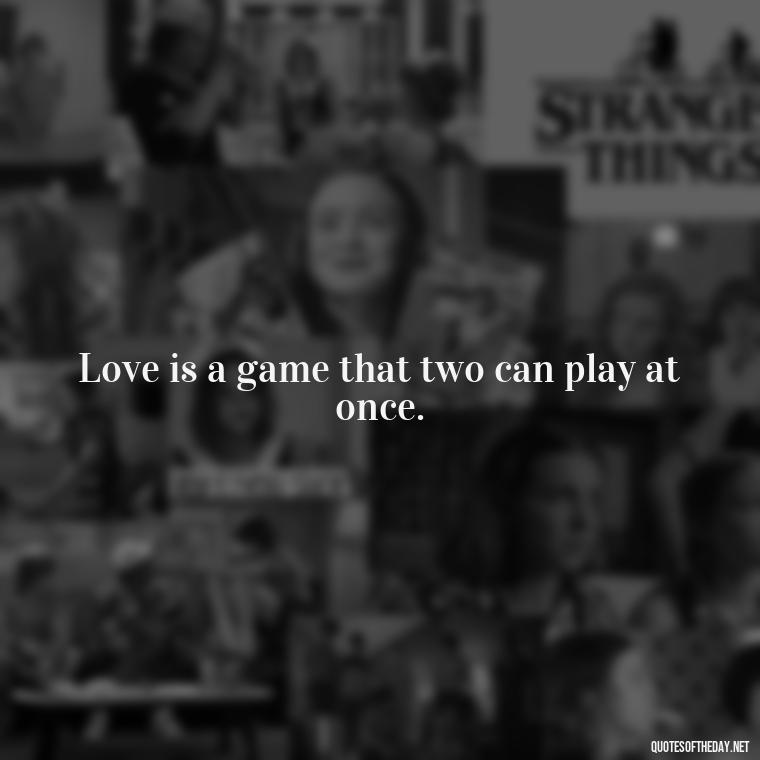 Love is a game that two can play at once. - Quotes About Love Confusion