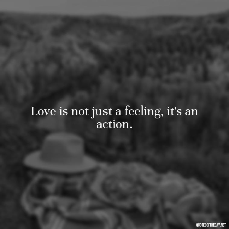 Love is not just a feeling, it's an action. - Quotes About Love Confusion