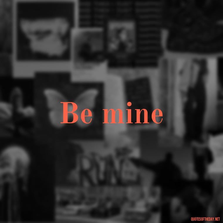 Be mine - Love Quotes 2 Words