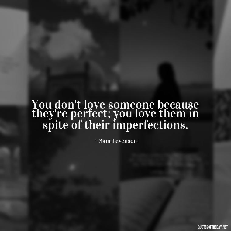 You don't love someone because they're perfect; you love them in spite of their imperfections. - Love Quotes Persian