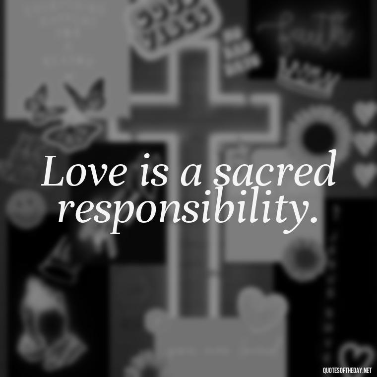 Love is a sacred responsibility. - Howl'S Moving Castle Quotes Love