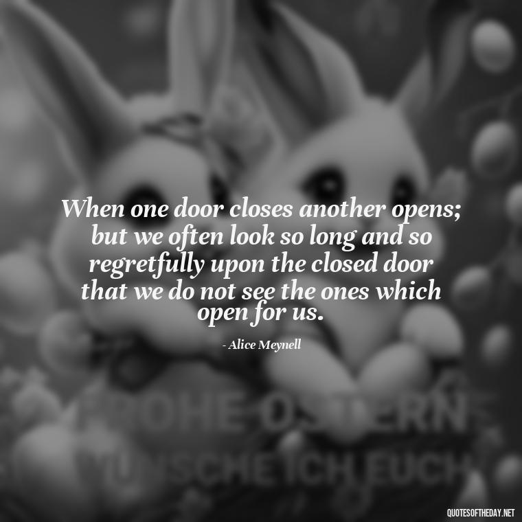 When one door closes another opens; but we often look so long and so regretfully upon the closed door that we do not see the ones which open for us. - Cute Short Friendship Quotes