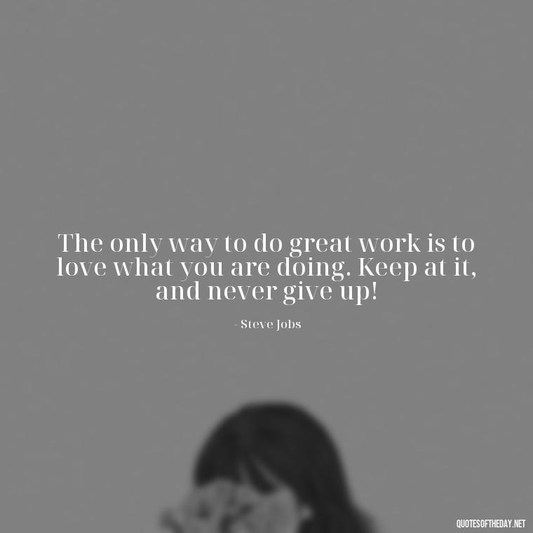 The only way to do great work is to love what you are doing. Keep at it, and never give up! - Perseverance Short Quotes