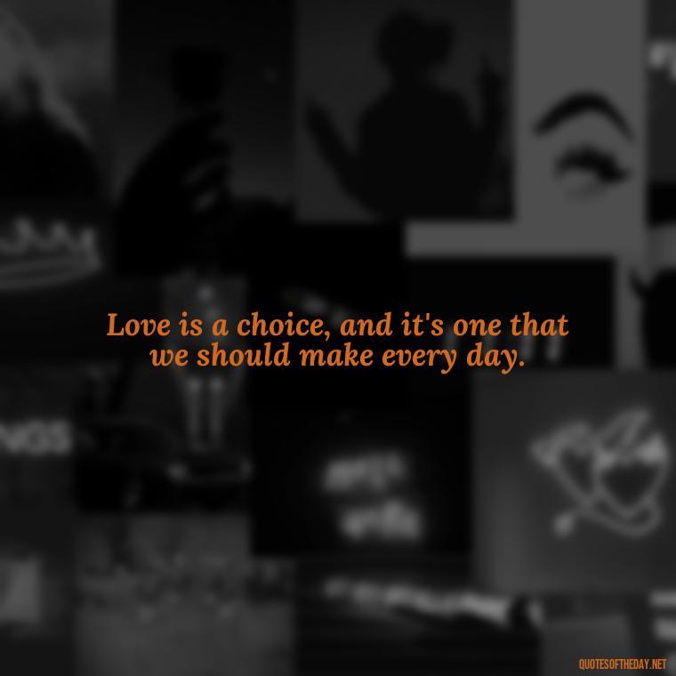 Love is a choice, and it's one that we should make every day. - Finding New Love Quotes