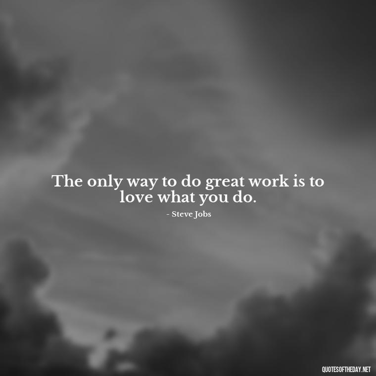 The only way to do great work is to love what you do. - Short Quotes On Pinterest