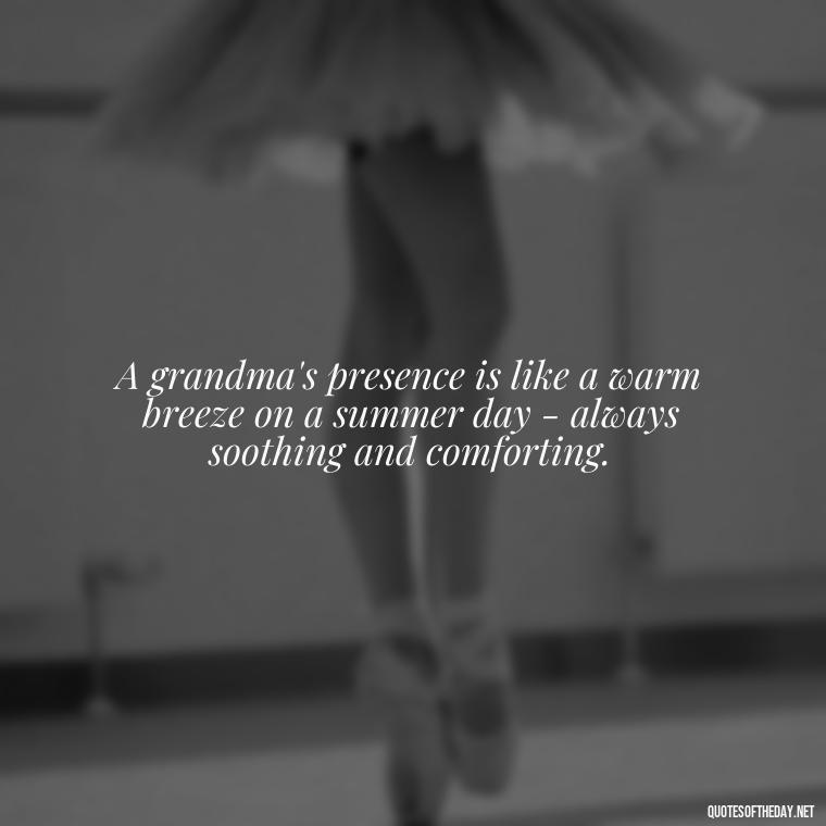 A grandma's presence is like a warm breeze on a summer day - always soothing and comforting. - Grandma Quotes Love