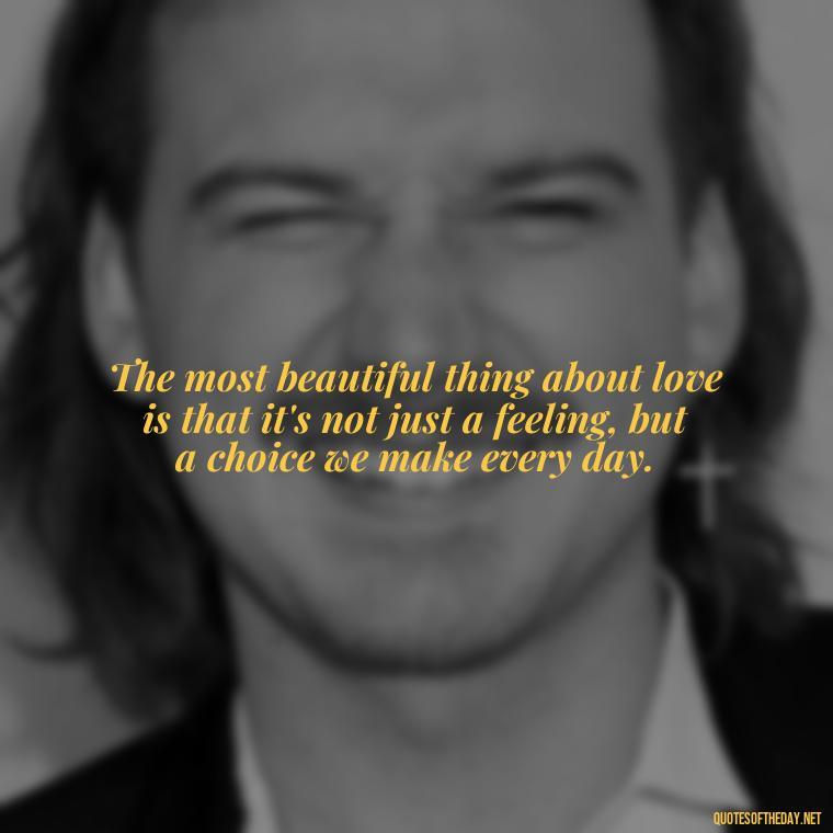 The most beautiful thing about love is that it's not just a feeling, but a choice we make every day. - Dolly Parton Love Quotes