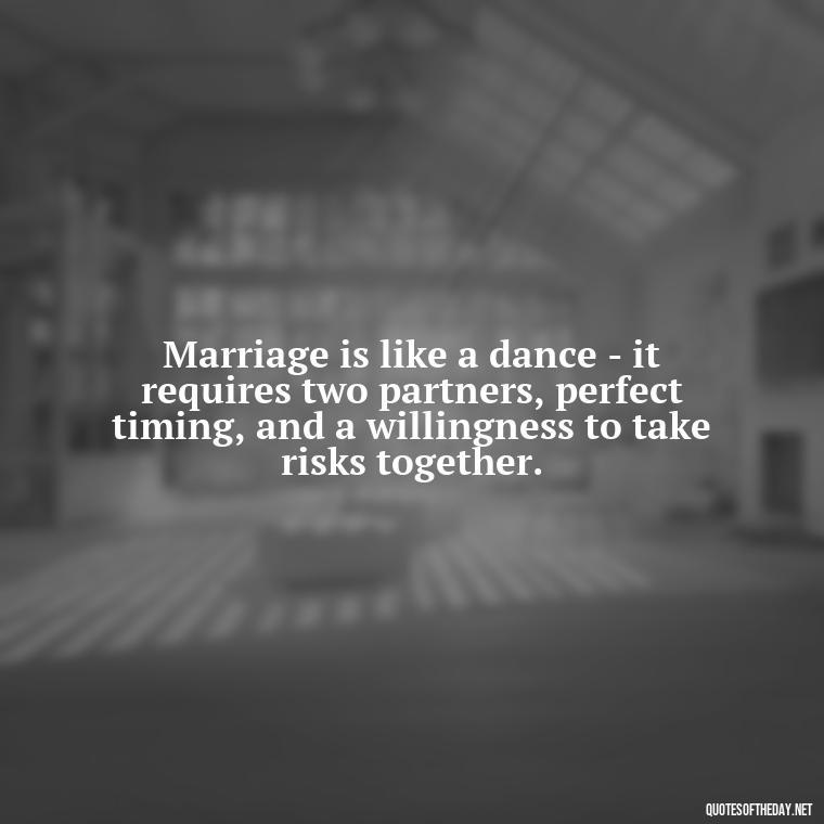 Marriage is like a dance - it requires two partners, perfect timing, and a willingness to take risks together. - Famous Love Marriage Quotes