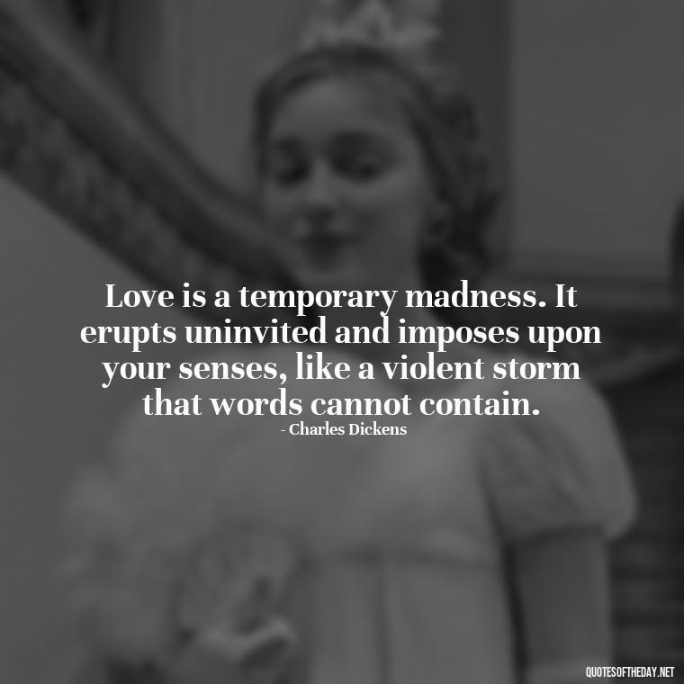 Love is a temporary madness. It erupts uninvited and imposes upon your senses, like a violent storm that words cannot contain. - Love Pictures And Quotes For Him