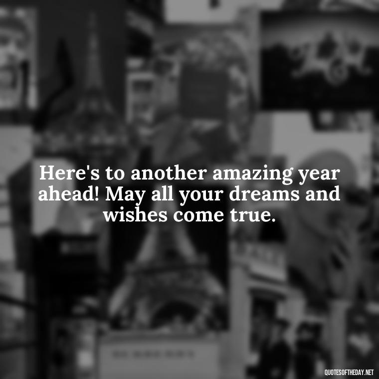 Here's to another amazing year ahead! May all your dreams and wishes come true. - Love Happy Birthday Daughter Quotes From A Mother