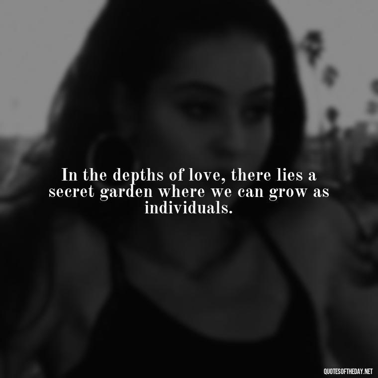 In the depths of love, there lies a secret garden where we can grow as individuals. - Paulo Coelho Quotes Love