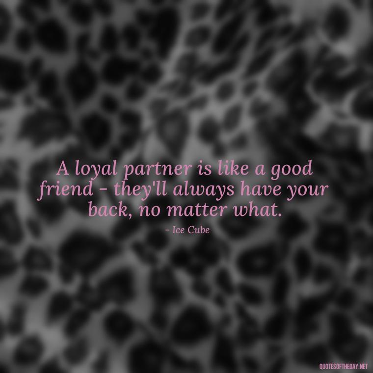 A loyal partner is like a good friend - they'll always have your back, no matter what. - Loyalty Gangster Love Quotes