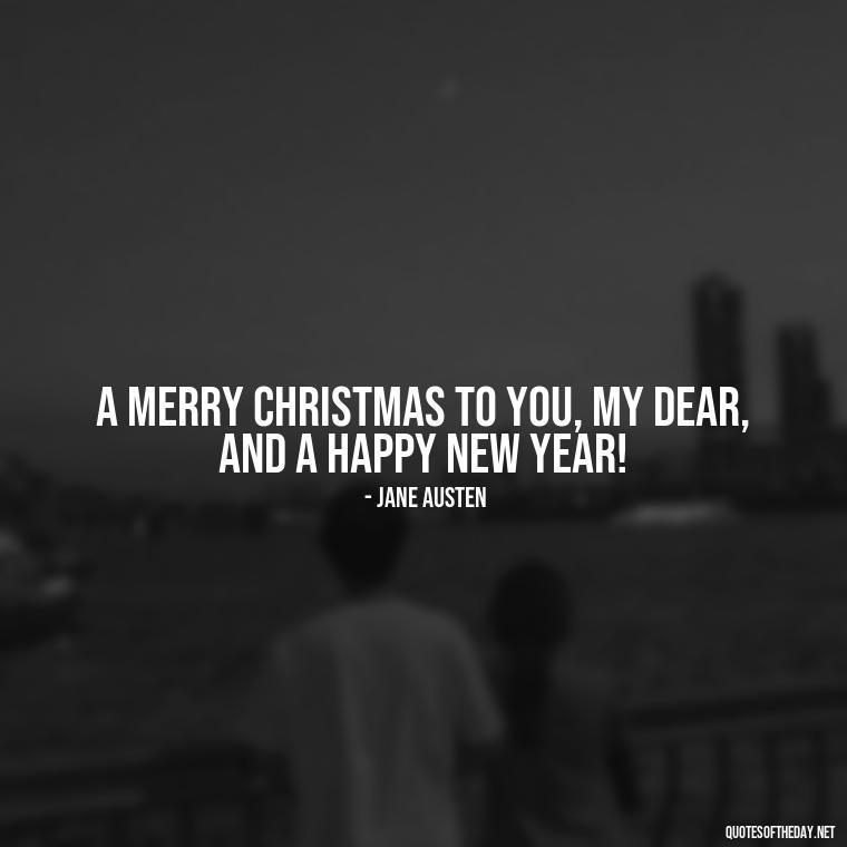 A merry Christmas to you, my dear, and a happy New Year! - Merry Christmas My Love Quote