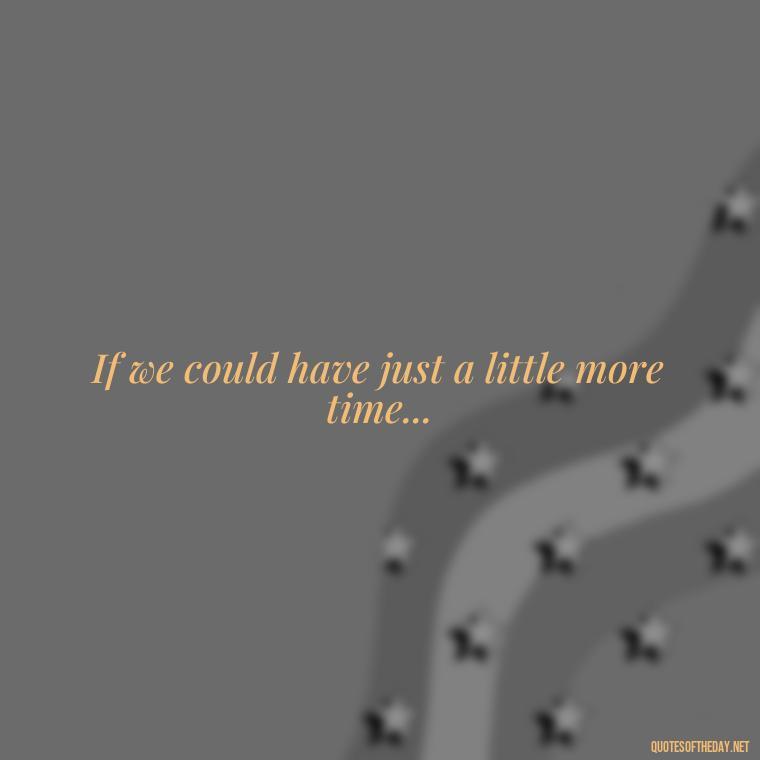 If we could have just a little more time...  - Love Quotes From Titanic